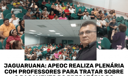 JAGUARUANA: APEOC REALIZA PLENÁRIA COM PROFESSORES PARA TRATAR SOBRE O PAGAMENTO DO PRECATÓRIO DO FUNDEF