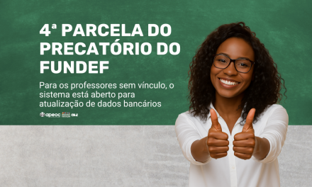 4ª PARCELA DO PRECATÓRIO DO FUNDEF DA REDE ESTADUAL: SISTEMA ABERTO PARA ATUALIZAÇÃO DE DADOS BANCÁRIOS DOS PROFESSORES SEM VÍNCULO