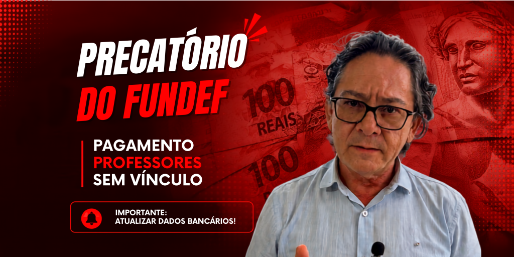 PRECATÓRIO DO FUNDEF: PAGAMENTO DE NOVO LOTE PARA PROFESSORES SEM VÍNCULO DEVERÁ OCORRER NA PRÓXIMA SEMANA. IMPORTANTE ATUALIZAR DADOS BANCÁRIOS!